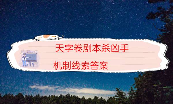 天字卷劇本殺兇手-機制線索答案-案件時間線總結