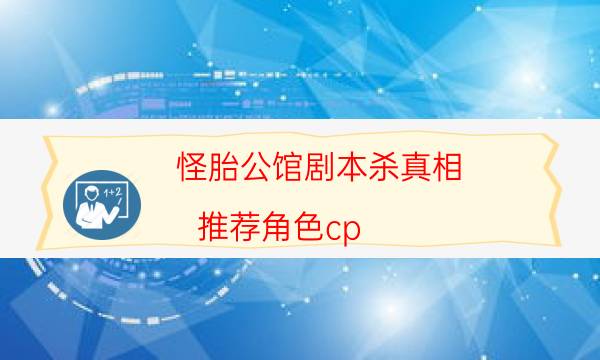 怪胎公館劇本殺真相-推薦角色cp-兇手作案動機還原