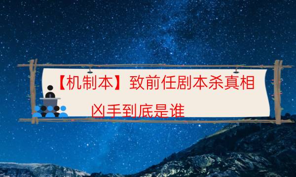 【機制本】致前任劇本殺真相-兇手到底是誰