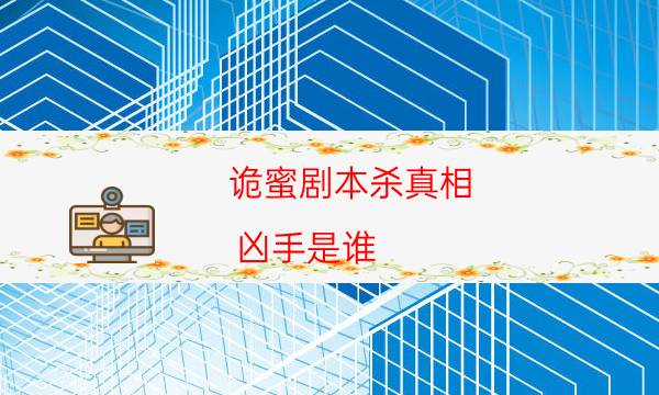 詭蜜劇本殺真相-兇手是誰-完整故事線還原