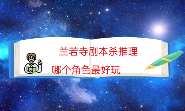 蘭若寺劇本殺推理-哪個角色最好玩-真相在線閱讀