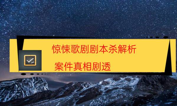 驚悚歌劇劇本殺解析-案件真相劇透-完整主持手冊流程及規(guī)則機制