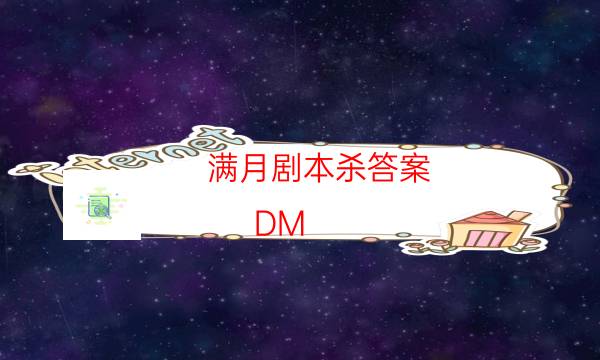 滿月劇本殺答案-DM（完整）主持手冊-密室密碼推理真相揭秘劇透