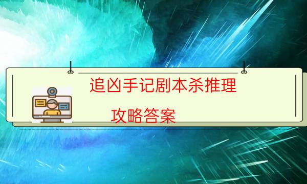 追兇手記劇本殺推理-攻略答案-兇手到底是誰