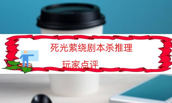 死光縈繞劇本殺推理-玩家點評／測評-兇手為何行兇原因