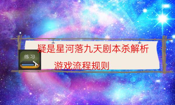 疑是星河落九天劇本殺解析-游戲流程規則-完整故事線還原