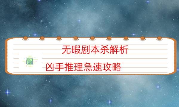 無暇劇本殺解析-兇手推理急速攻略-兇手推理技巧攻略