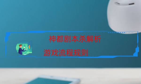 神都劇本殺解析-游戲流程規則-如何獲取真相答案