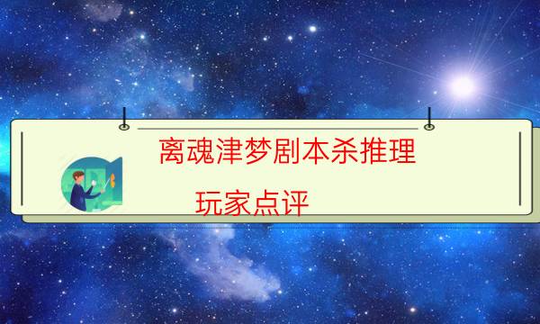 離魂津夢劇本殺推理-玩家點評／測評-新手密室劇透攻略