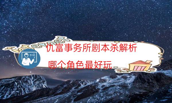 仇富事務所劇本殺解析-哪個角色最好玩-cp角色是哪些
