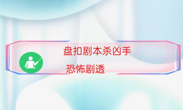 盤扣劇本殺兇手-恐怖劇透-免費真相答案獲取