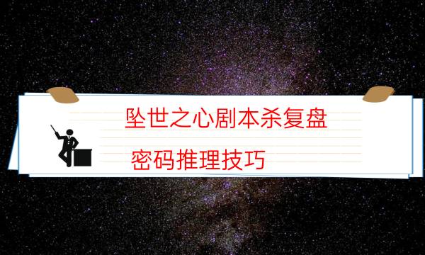 墜世之心劇本殺復盤-密碼推理技巧-cp角色是哪些