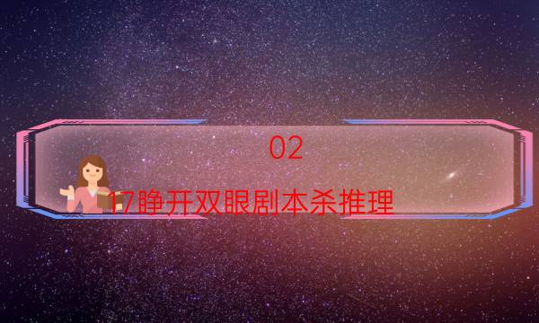 02：17睜開雙眼劇本殺推理-玩家心得攻略-10000本復盤解析閱讀