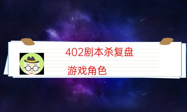 402劇本殺復盤-游戲角色-密室答案及密碼揭秘