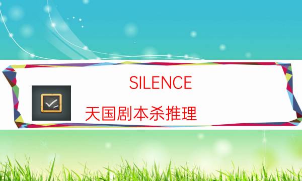 SILENCE-天國劇本殺推理-免費解析獲取-兇手到底是誰