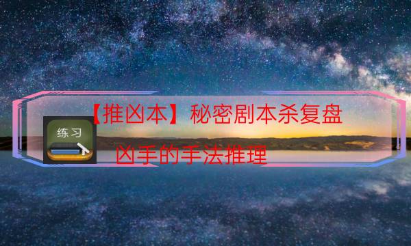 【推兇本】秘密劇本殺復盤-兇手的手法推理