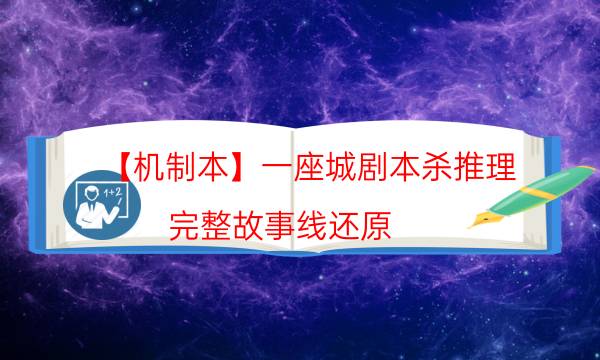【機(jī)制本】一座城劇本殺推理-完整故事線還原