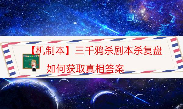【機制本】三千鴉殺劇本殺復(fù)盤-如何獲取真相答案