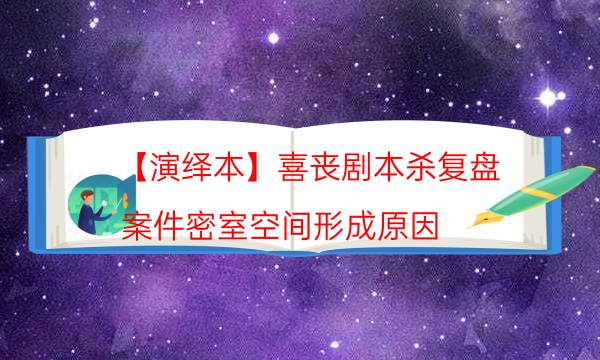 【演繹本】喜喪劇本殺復盤-案件密室空間形成原因
