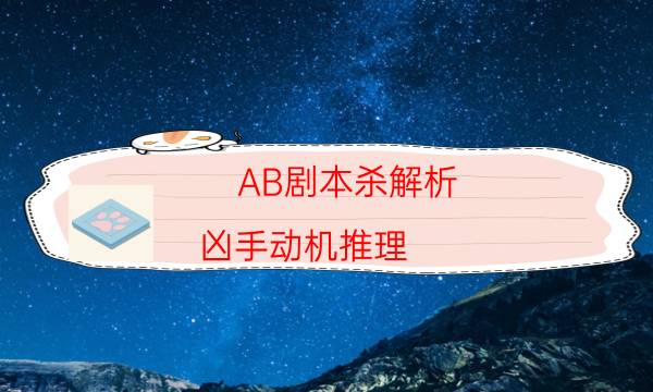 AB劇本殺解析-兇手動機推理-兇手作案動機還原
