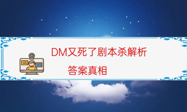 DM又死了劇本殺解析-答案真相-兇手為何行兇原因