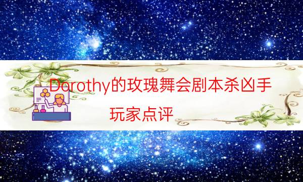 Dorothy的玫瑰舞會劇本殺兇手-玩家點評／測評-DM手冊在線閱讀查看