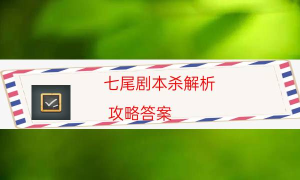七尾劇本殺解析-攻略答案-劇情真相玩家攻略復盤